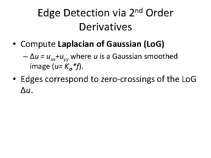 Edge Detection via 2 nd Order Derivatives • Compute Laplacian of Gaussian (Lo. G)