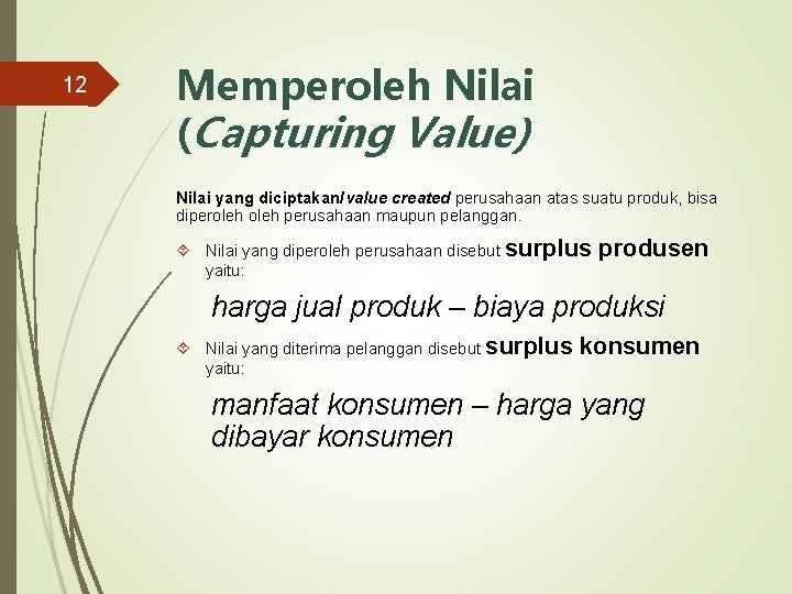 12 Memperoleh Nilai (Capturing Value) Nilai yang diciptakan/value created perusahaan atas suatu produk, bisa