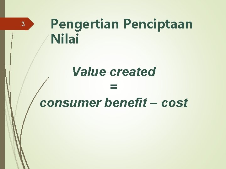 3 Pengertian Penciptaan Nilai Value created = consumer benefit – cost 