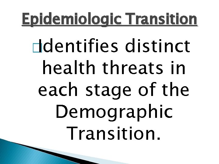 Epidemiologic Transition � Identifies distinct health threats in each stage of the Demographic Transition.