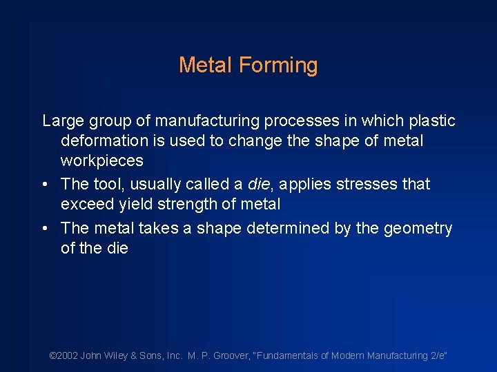 Metal Forming Large group of manufacturing processes in which plastic deformation is used to
