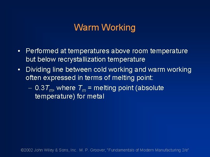Warm Working • Performed at temperatures above room temperature but below recrystallization temperature •