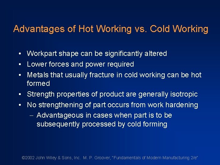 Advantages of Hot Working vs. Cold Working • Workpart shape can be significantly altered