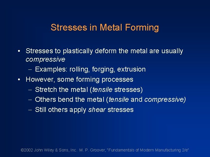 Stresses in Metal Forming • Stresses to plastically deform the metal are usually compressive