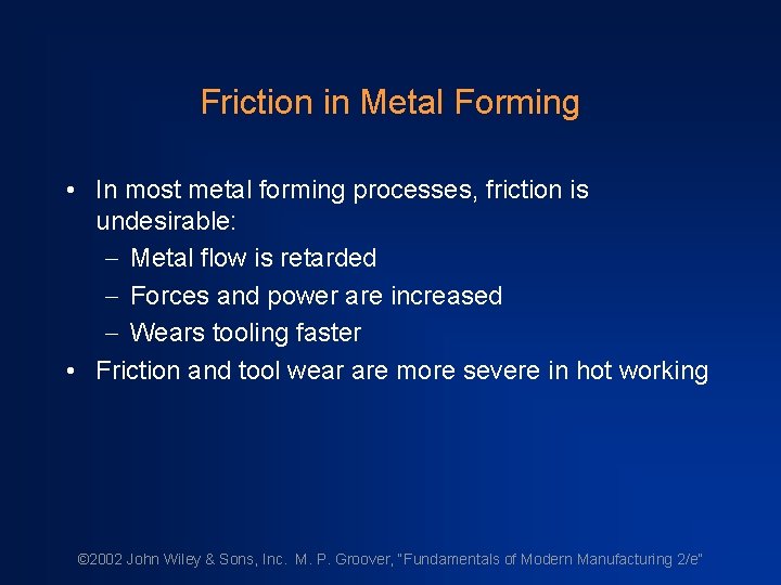 Friction in Metal Forming • In most metal forming processes, friction is undesirable: -