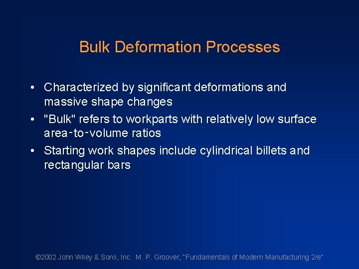 Bulk Deformation Processes • Characterized by significant deformations and massive shape changes • "Bulk"