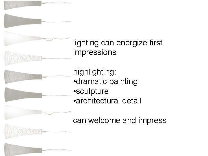 lighting can energize first impressions highlighting: • dramatic painting • sculpture • architectural detail