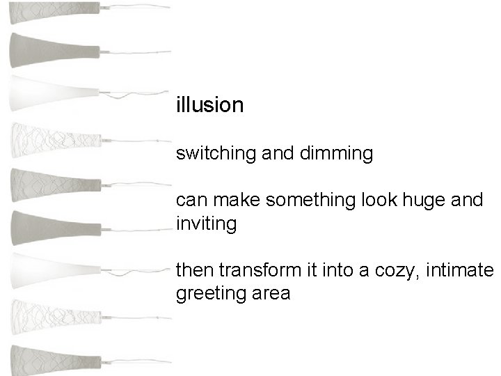 illusion switching and dimming can make something look huge and inviting then transform it