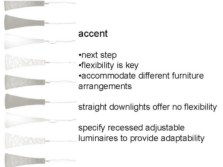 accent • next step • flexibility is key • accommodate different furniture arrangements straight