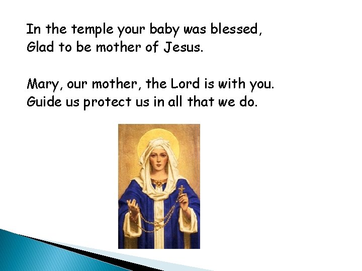 In the temple your baby was blessed, Glad to be mother of Jesus. Mary,