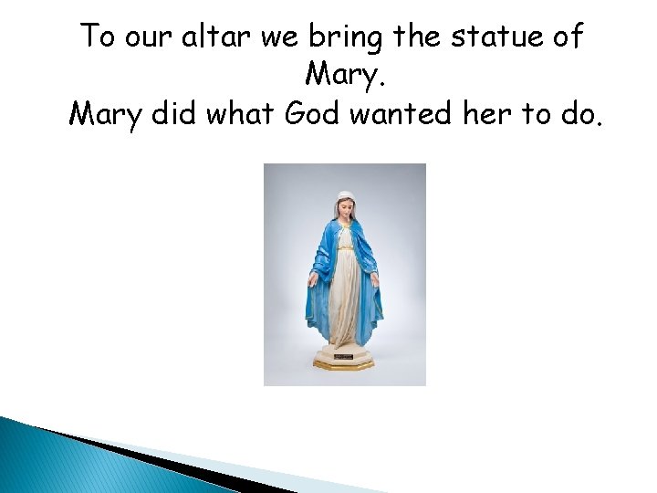 To our altar we bring the statue of Mary did what God wanted her