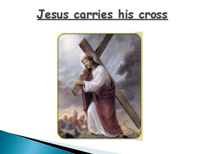 Jesus carries his cross 