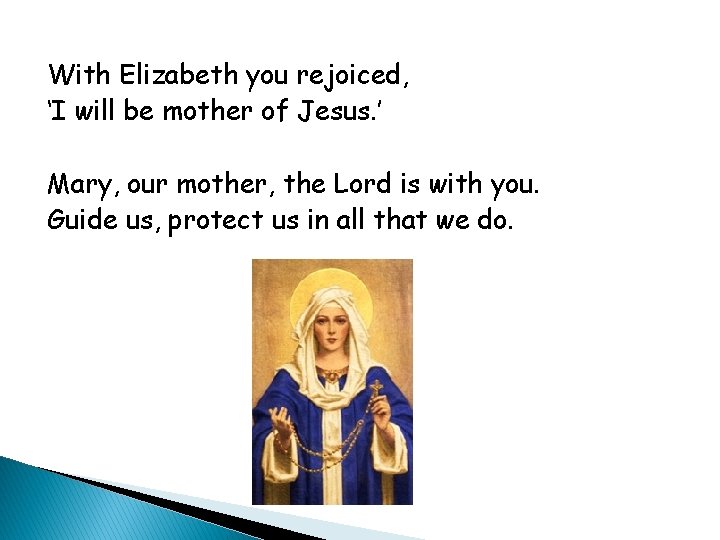 With Elizabeth you rejoiced, ‘I will be mother of Jesus. ’ Mary, our mother,