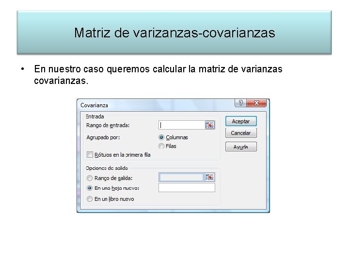 Matriz de varizanzas-covarianzas • En nuestro caso queremos calcular la matriz de varianzas covarianzas.