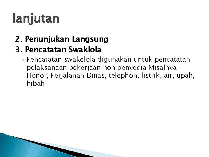 lanjutan 2. Penunjukan Langsung 3. Pencatatan Swaklola ◦ Pencatatan swakelola digunakan untuk pencatatan pelaksanaan