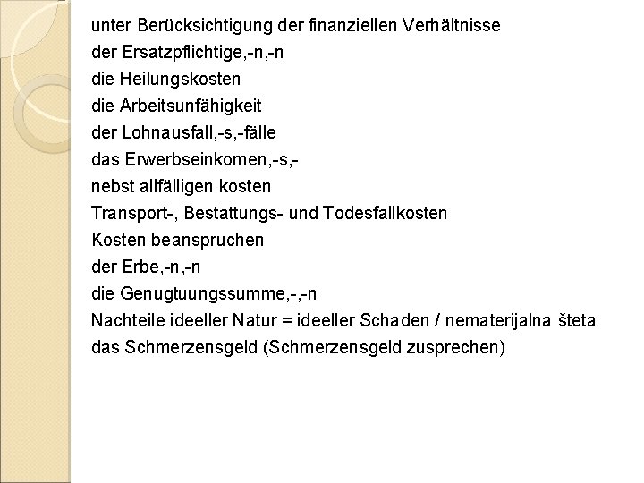 unter Berücksichtigung der finanziellen Verhältnisse der Ersatzpflichtige, -n die Heilungskosten die Arbeitsunfähigkeit der Lohnausfall,