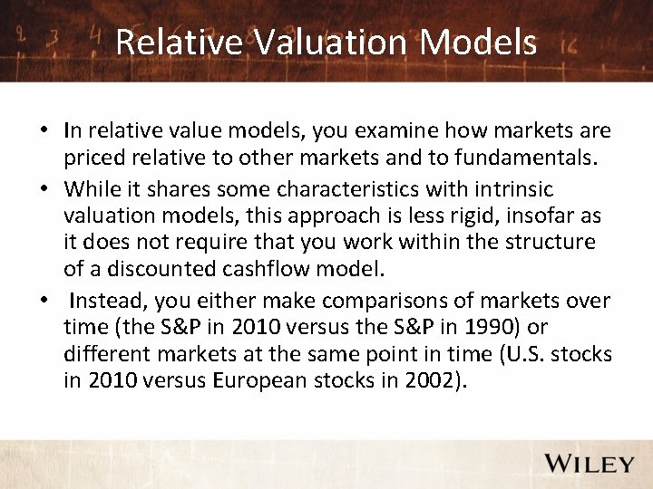 Relative Valuation Models • In relative value models, you examine how markets are priced