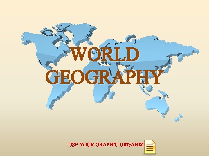 WORLD GEOGRAPHY USE YOUR GRAPHIC ORGANIZER 