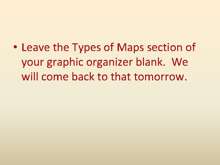  • Leave the Types of Maps section of your graphic organizer blank. We