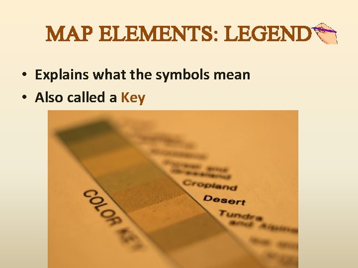 MAP ELEMENTS: LEGEND • Explains what the symbols mean • Also called a Key