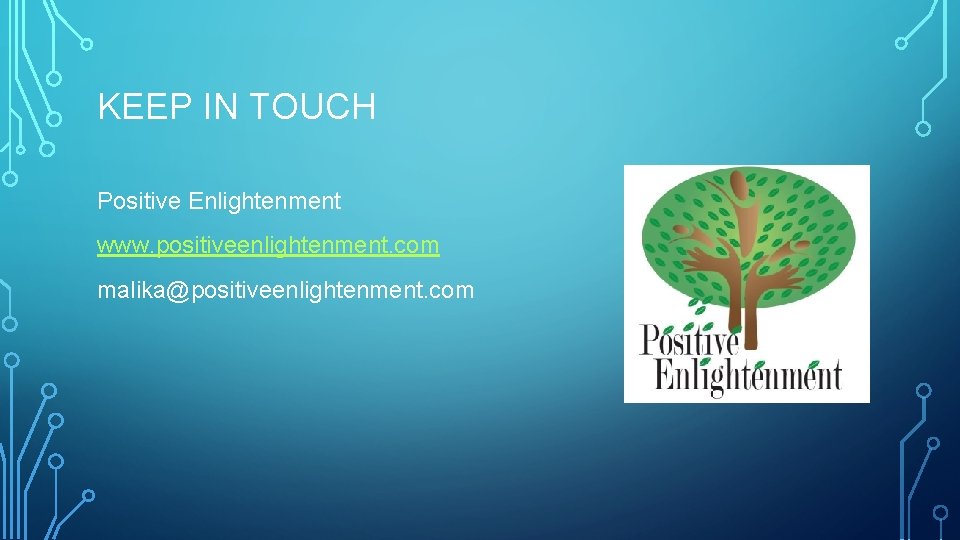 KEEP IN TOUCH Positive Enlightenment www. positiveenlightenment. com malika@positiveenlightenment. com KEEP IN TOUCH Positive Enlightenment www. positiveenlightenment. com malika@positiveenlightenment. com