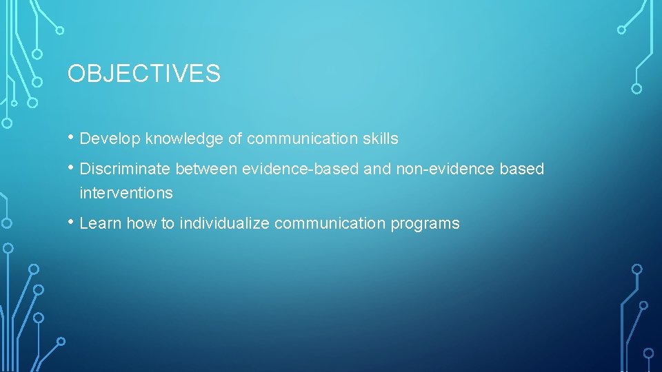 OBJECTIVES • Develop knowledge of communication skills • Discriminate between evidence-based and non-evidence based OBJECTIVES • Develop knowledge of communication skills • Discriminate between evidence-based and non-evidence based