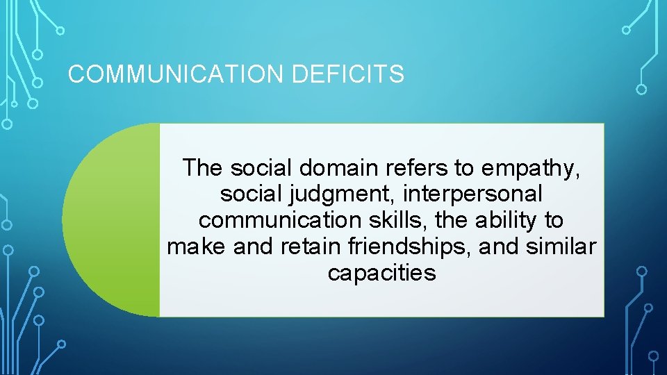 COMMUNICATION DEFICITS The social domain refers to empathy, social judgment, interpersonal communication skills, the COMMUNICATION DEFICITS The social domain refers to empathy, social judgment, interpersonal communication skills, the