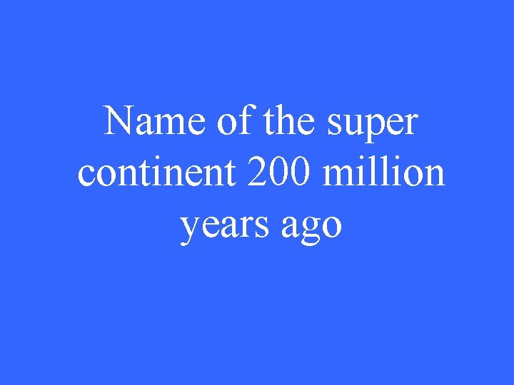 Name of the super continent 200 million years ago 
