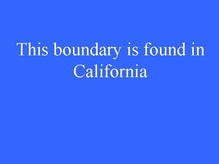 This boundary is found in California 