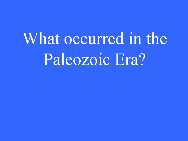 What occurred in the Paleozoic Era? 