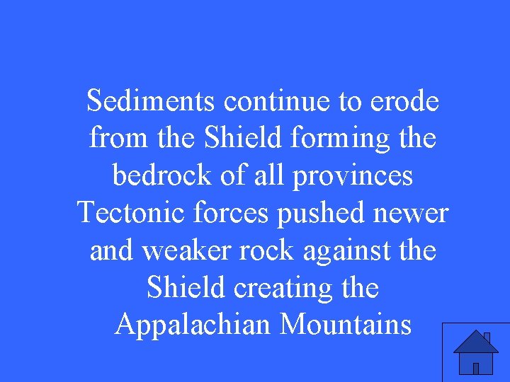 Sediments continue to erode from the Shield forming the bedrock of all provinces Tectonic