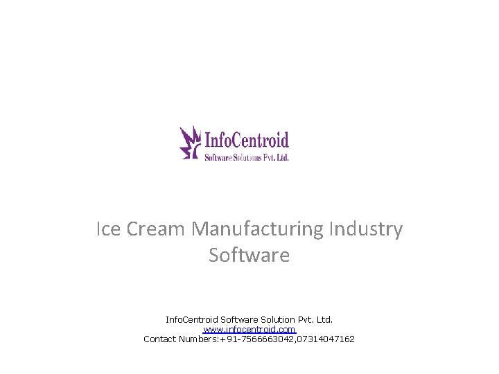 Ice Cream Manufacturing Industry Software Info. Centroid Software Solution Pvt. Ltd. www. infocentroid. com