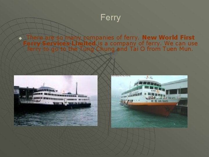 Ferry u There are so many companies of ferry. New World First Ferry Services