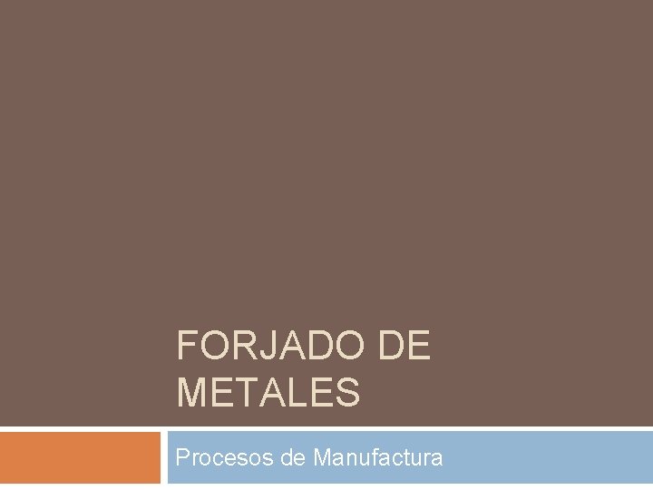 FORJADO DE METALES Procesos de Manufactura 