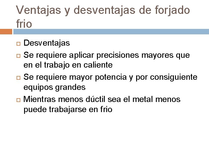 Ventajas y desventajas de forjado frio Desventajas Se requiere aplicar precisiones mayores que en