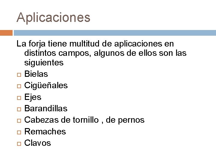 Aplicaciones La forja tiene multitud de aplicaciones en distintos campos, algunos de ellos son