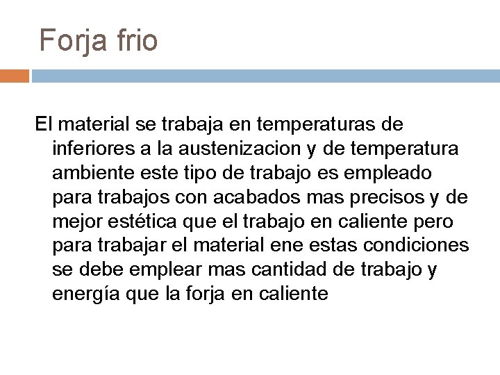 Forja frio El material se trabaja en temperaturas de inferiores a la austenizacion y