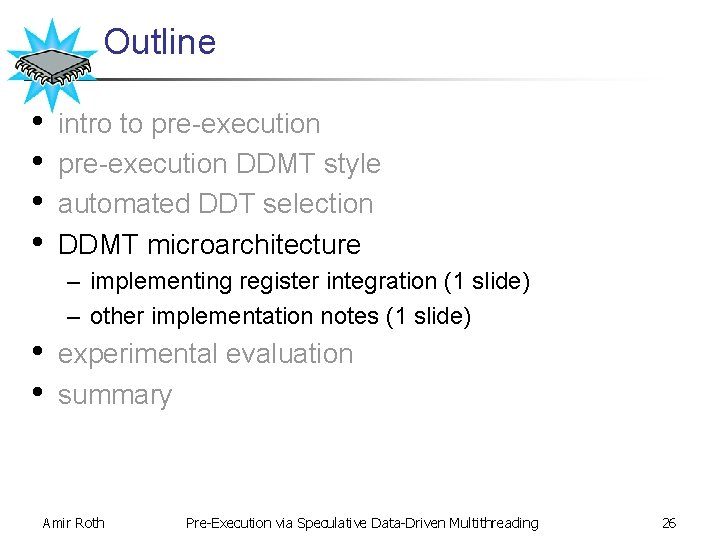 Outline • • intro to pre-execution DDMT style automated DDT selection DDMT microarchitecture –