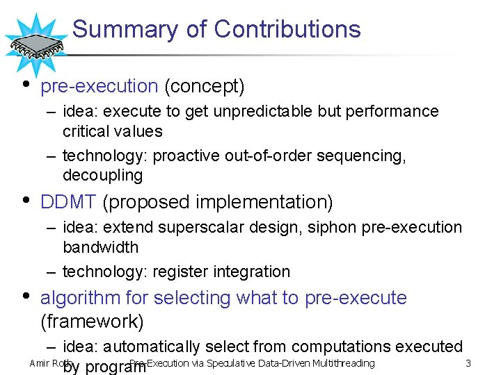 Summary of Contributions • pre-execution (concept) – idea: execute to get unpredictable but performance