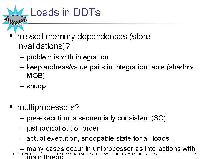 Loads in DDTs • missed memory dependences (store invalidations)? – problem is with integration