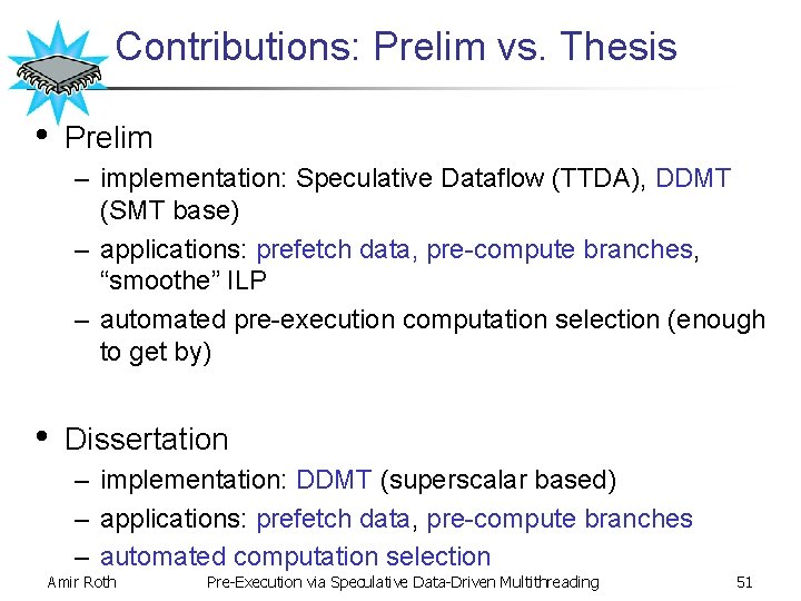 Contributions: Prelim vs. Thesis • Prelim – implementation: Speculative Dataflow (TTDA), DDMT (SMT base)