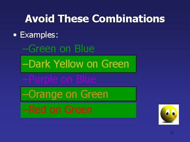 Avoid These Combinations • Examples: –Green on Blue –Dark Yellow on Green –Purple on Avoid These Combinations • Examples: –Green on Blue –Dark Yellow on Green –Purple on