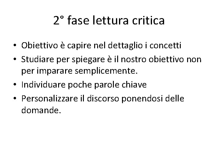 2° fase lettura critica • Obiettivo è capire nel dettaglio i concetti • Studiare
