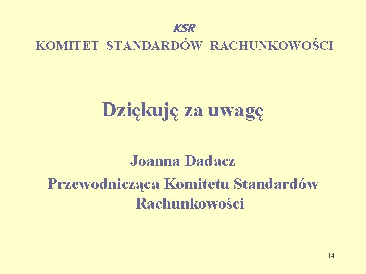 KSR KOMITET STANDARDÓW RACHUNKOWOŚCI Dziękuję za uwagę Joanna Dadacz Przewodnicząca Komitetu Standardów Rachunkowości 14