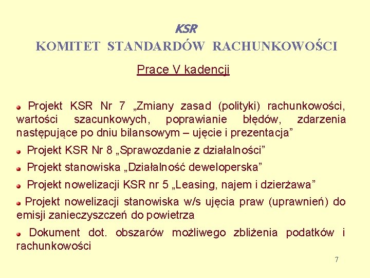 KSR KOMITET STANDARDÓW RACHUNKOWOŚCI Prace V kadencji Projekt KSR Nr 7 „Zmiany zasad (polityki)