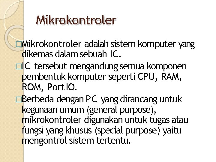 Mikrokontroler �Mikrokontroler adalah sistem komputer yang dikemas dalam sebuah IC. �IC tersebut mengandung semua