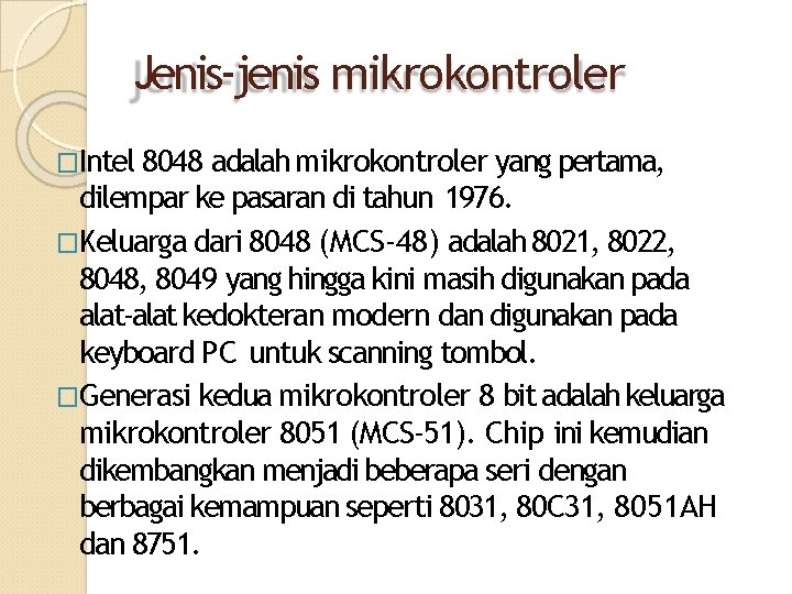 Jenis-jenis mikrokontroler �Intel 8048 adalah mikrokontroler yang pertama, dilempar ke pasaran di tahun 1976.