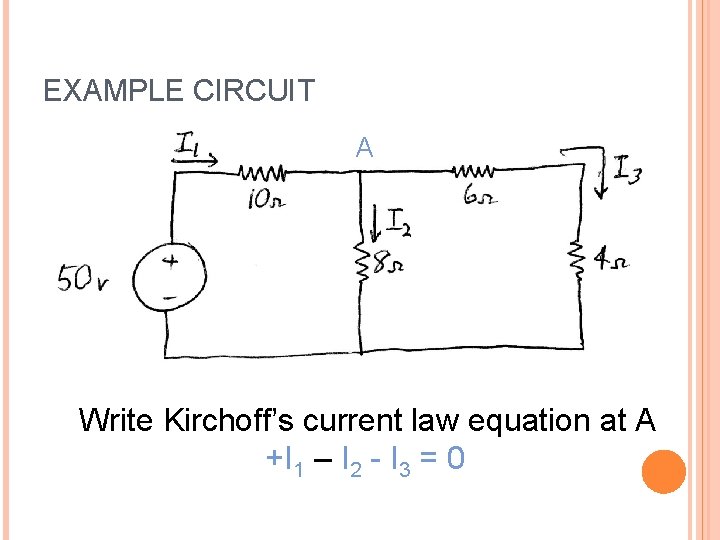 EXAMPLE CIRCUIT A Write Kirchoff’s current law equation at A +I 1 – I EXAMPLE CIRCUIT A Write Kirchoff’s current law equation at A +I 1 – I