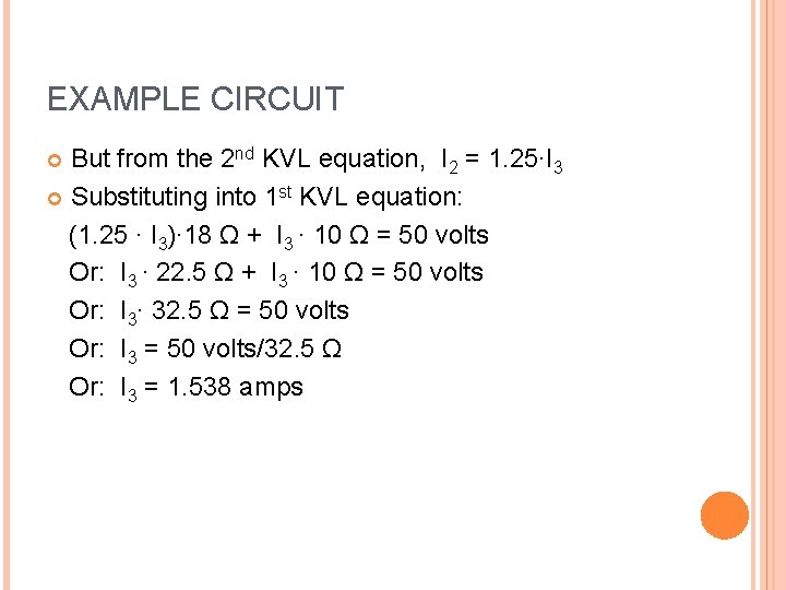 EXAMPLE CIRCUIT But from the 2 nd KVL equation, I 2 = 1. 25∙I EXAMPLE CIRCUIT But from the 2 nd KVL equation, I 2 = 1. 25∙I