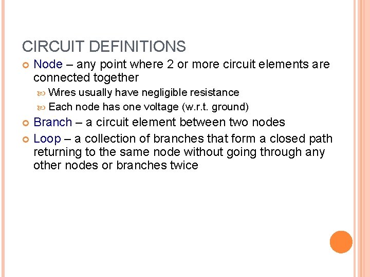CIRCUIT DEFINITIONS Node – any point where 2 or more circuit elements are connected CIRCUIT DEFINITIONS Node – any point where 2 or more circuit elements are connected